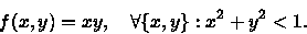 \begin{displaymath}f(x,y)=xy,\quad \forall \{x,y\}:x^{2}+y^{2}<1.\end{displaymath}
