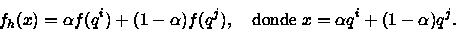 \begin{displaymath}f_{h}(x)=\alpha f(q^{i})+(1-\alpha )f(q^{j}),\quad \textrm{donde}\; x=\alpha q^{i}+(1-\alpha )q^{j}.\end{displaymath}