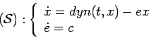\begin{displaymath}
({\cal S}) : \left\{\begin{array}{l}
\dot{x} = dyn(t,x) -ex\\
\dot{e} = c
\end{array}\right.
\end{displaymath}