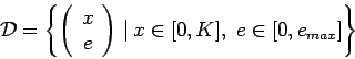 \begin{displaymath}
{\cal D} = \left\{ \left(\begin{array}{c}x e
\end{array}\right)   \vert   x \in [0,K], \; e \in [0,e_{max}] \right\}
\end{displaymath}