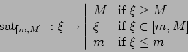 \begin{displaymath}
\mbox{sat}_{[m,M]} : \xi \to \left\vert\begin{array}{ll}
M &...
... \xi \in [m,M]\\
m & \mbox{if } \xi \leq m
\end{array}\right.
\end{displaymath}