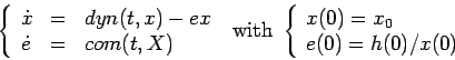 \begin{displaymath}
\left\{\begin{array}{lll}
\dot{x} & = & dyn(t,x)-ex\\
\dot{...
...begin{array}{l} x(0)=x_{0} e(0)=h(0)/x(0) \end{array}\right.
\end{displaymath}