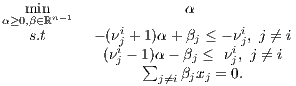    min                 α
α≥0,β∈ℝn-1
   s.t     - (νij + 1)α + βj ≤ - νij, j ⁄= i
            (νij - 1∑)α - βj ≤ νji, j ⁄= i
                   j⁄=iβjxj = 0.
