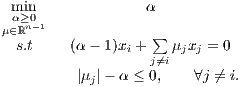  min              α
 α≥0n-1
μ∈ℝs.t     (α - 1)x + ∑ μ x  = 0
                i  j⁄=i j j
         |μj|- α ≤ 0,   ∀j ⁄= i.
                                                                                                  
                                                                                                  
