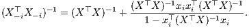                           ⊤   -1   ⊤   ⊤   -1
(X ⊤X -i)-1 = (X ⊤X )- 1 + (X-X-)-xixi (X-X-)-.
   -i                      1- x⊤i (X ⊤X )- 1xi  