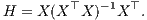 H = X (X⊤X )-1X ⊤.
