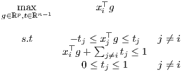                   ⊤
g∈ℝmpa,xt∈ℝn-1        xi g

   s.t      - tj ≤∑x ⊤j g ≤ tj j ⁄= i
           x⊤i g+  j⁄=itj ≤ 1
              0 ≤ tj ≤ 1     j ⁄= i
