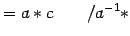$\displaystyle =a \ast c \qquad /a^{-1} \ast$
