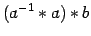 $\displaystyle (a^{-1} \ast a ) \ast b$