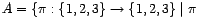 $ A=\{ \pi

: \{ 1,2,3 \} \to \{ 1,2,3 \} \mid \pi$