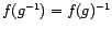 $ f(g^{-1})=f(g)^{-1}$