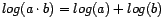 $ log(a

\cdot b) = log(a) + log(b)$
