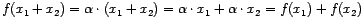$ f(x_{1}+x_{2}) = \alpha \cdot

(x_{1}+x_{2}) = \alpha \cdot x_{1} + \alpha \cdot x_{2} = f(x_{1})

+ f(x_{2})$