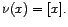 $ \nu (x) = [x].$