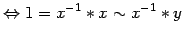 $\displaystyle \Leftrightarrow 1 = x^{-1} \ast x \sim x^{-1} \ast y$