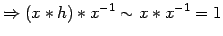 $\displaystyle \Rightarrow (x \ast h) \ast x^{-1} \sim x \ast x^{-1} = 1$