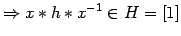 $\displaystyle \Rightarrow x \ast h \ast x^{-1} \in H =[1]$