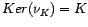 $ Ker(\nu_{K}) = K$