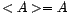 $ <A> = A$
