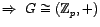 $ \Rightarrow \ G \cong (\mathbbm{Z}_{p}, +) $
