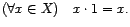 $ (\forall x \in X) \quad x \cdot 1 = x. $