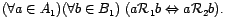 $ (\forall a \in A_{1})(\forall b \in B_{1}) \ (a \mathcal{R}_{1} b \Leftrightarrow
a \mathcal{R}_{2} b).$