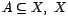 $ A \subseteq X, \ X$