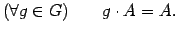 $\displaystyle (\forall g \in G) \qquad g \cdot A = A. $
